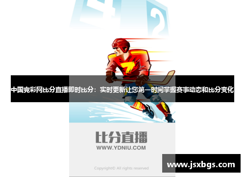 中国竞彩网比分直播即时比分：实时更新让您第一时间掌握赛事动态和比分变化