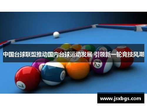 中国台球联盟推动国内台球运动发展 引领新一轮竞技风潮